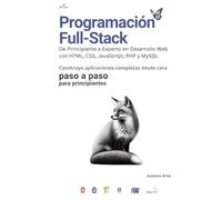 Programación Full-Stack: De Principiante a Experto en Desarrollo Web con HTML, CSS, JavaScript, PHP y MySQL: Aprende a crear aplicaciones web ... más utilizadas en el desarrollo Full-Stack