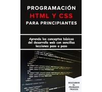 Programación HTML y CSS para Principiantes: Aprenda los conceptos básicos del desarrollo web con sencillas lecciones paso a paso