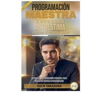 PROGRAMACIÓN MAESTRA: El Arte de Elevar tu Autoestima y Desatar Tu Potencial Infinito: 1