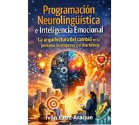Programación Neurolingüística e Inteligencia Emocional: La Arquitectura del Cambio en la Persona, la Empresa y el Marketing