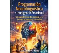 Programación Neurolingüística e Inteligencia Emocional: La Arquitectura del Cambio en la Persona, la Empresa y el Marketing