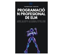 Programación profesional de Elm: Cómo diseñar sistemas front-end escalables y tolerantes a fallos