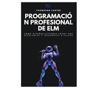 Programación profesional de Elm: Cómo diseñar sistemas front-end escalables y tolerantes a fallos: 29