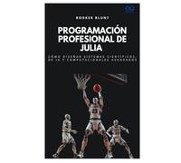 Programación profesional de Julia: Cómo diseñar sistemas científicos, de IA y computacionales avanzados