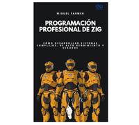 Programación profesional de Zig: Cómo desarrollar sistemas complejos, de alto rendimiento y seguros