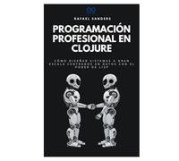Programación profesional en Clojure: Cómo diseñar sistemas a gran escala centrados en datos con el poder de Lisp