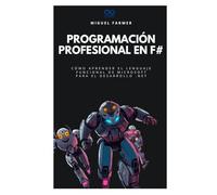 Programación profesional en F#: Cómo aprender el lenguaje funcional de Microsoft para el desarrollo .NET