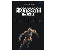 Programación profesional en Haskell: Cómo diseñar sistemas empresariales y financieros con Haskell
