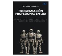 Programación profesional en Lua: Cómo diseñar sistemas embebidos y de juegos de alto rendimiento: 49