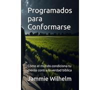 Programados para Conformarse: Cómo el mundo condiciona tu mente contra la verdad bíblica