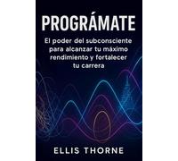 PROGRÁMATE: El poder del subconsciente para alcanzar tu máximo rendimiento y fortalecer tu carrera