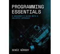 Programing Essentials: A Beginner's Guide With A Holistic Approach
