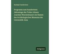 Programm zum hundertsten Jahrestage des Todes Johann Joachim Winckelmann's im Namen des Archäologischen Museums der Universität Jena