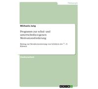 Programm zur schul- und unterrichtsbezogenen Motivationsförderung: Beitrag zur Berufsorientierung von Schülern der 7.-9. Klassen