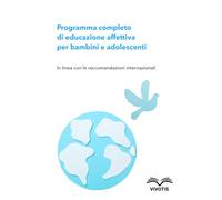 Programma completo di educazione affettiva per bambini e adolescenti: In linea con le raccomandazioni internazionali