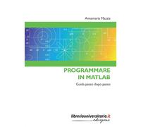 Programmare in Matlab. Guida passo dopo passo - Mazzia Annamaria