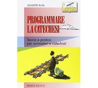 Programmare la catechesi. Teoria e pratica per animatori e catechisti