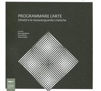 Programmare l'arte. Olivetti e le neoavanguardie cinetiche. Catalogo della mostr