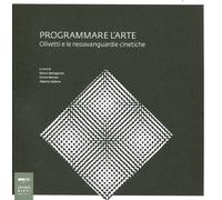 Programmare l'arte. Olivetti e le neoavanguardie cinetiche. Catalogo della mostr