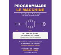 Programmare le Macchine: Sensori, motori e PLC spiegati a chi non ha mai scritto una riga: in fila, se, ripeti | 24 domande, 38 mestieri