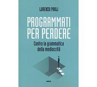 Programmati per perdere: Contro la grammatica della mediocrità