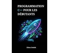Programmation C++ pour les débutants: Une méthode rapide et facile pour apprendre le génie logiciel moderne, les structures de données et la syntaxe