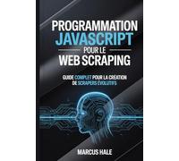 Programmation JavaScript pour le web scraping: Guide complet pour la création de scrapers évolutifs