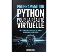 Programmation Python pour la réalité virtuelle: Projets pratiques pour créer des mondes 3D immersifs à partir de zéro
