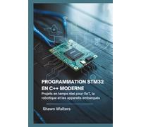 PROGRAMMATION STM32 EN C++ MODERNE: Projets en temps réel pour l'IoT, la robotique et les appareils embarqués