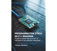 PROGRAMMATION STM32 EN C++ MODERNE: Projets en temps réel pour l'IoT, la robotique et les appareils embarqués