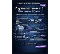 Programmation système en C : fichiers, processus, IPC, réseau, Collection : C & le Bas Niveau de Junior à Senior volume 4: Du programme au vrai logiciel : syscalls, concurrence, sockets
