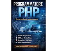 Programmatore PHP: Da Zero a Web Developer Creando un Gestionale Reale con MySQL, MVC, Login e CRUD: Guida pratica passo-passo per imparare PHP ... applicazioni vere anche senza esperienza