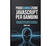 Programmazione JavaScript per bambini: Avventure divertenti e pratiche per imparare a programmare, dal principiante al professionista.