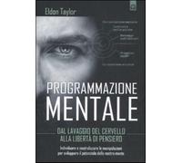 Programmazione mentale. Dal lavaggio del cervello alla libertà di pensiero...