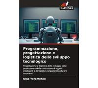 Programmazione, progettazione e logistica dello sviluppo tecnologico: Progettazione e logistica dello sviluppo, della produzione e della costruzione ... e dei relativi componenti software innovativi
