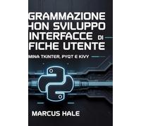 Programmazione Python per lo sviluppo di interfacce grafiche utente: Domina Tkinter, PyQt e Kivy