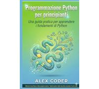 Programmazione Python per principianti: Una guida pratica per apprendere i fondamenti di Python
