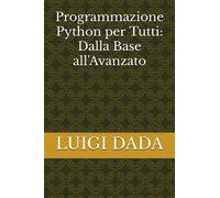 Programmazione Python per Tutti: Dalla Base all'Avanzato