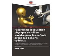 Programme d'éducation physique en milieu scolaire pour les enfants ayant des besoins spéciaux: Impact du programme d'éducation physique en milieu ... les enfants fréquentant une école spécialisée