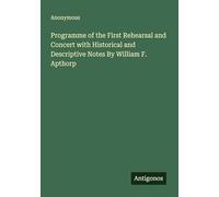 Programme of the First Rehearsal and Concert with Historical and Descriptive Notes By William F. Apthorp