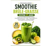 Programme Smoothie Brûle-Graisse 21 Jours: 25 recettes gourmandes, un programme complet de 21 jours, des menus équilibrés et des conseils pratiques ... de meilleures habitudes alimentaires.