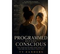 Programmed Before Conscious: How Inherited Patterns Shape Your Life and How You Can Finally Break Them