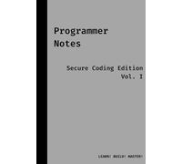 Programmer Notes Secure Coding Edition, Vol. I: Companion to your journey to learn programming; 19 Secure Software Development Topics; Perfect gift idea for programmers, software developers, coders;