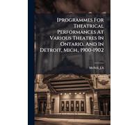 [programmes For Theatrical Performances At Various Theatres In Ontario, And In Detroit, Mich., 1900-1902