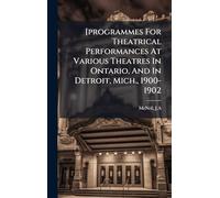 [programmes For Theatrical Performances At Various Theatres In Ontario, And In Detroit, Mich., 1900-1902