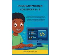 PROGRAMMIEREN FÜR KINDER 8-12: Meistere Programmierkenntnisse, um Spiele-Apps und interaktive Projekte zu erstellen, die Kreativität anregen und Problemlösungsfähigkeiten fördern.
