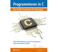 Programmieren in C: Das große Praxisbuch für Einsteiger