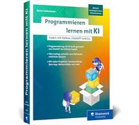 Programmieren lernen mit KI: Programmieren leicht gemacht - dank KI-Unterstützung! Der Einstieg in die Programmierung für Anfänger
