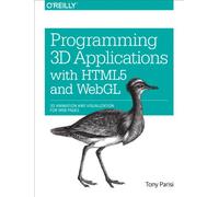 Tony Parisi Programming 3D Applications with HTML5 and WebGL (Tascabile)