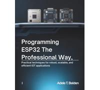 Programming ESP32 the Professional Way: Practical Techniques for Robust, Scalable, and Efficient IoT Applications